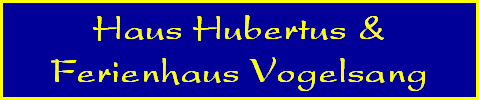 Haus Hubertus &
Ferienhaus Vogelsang